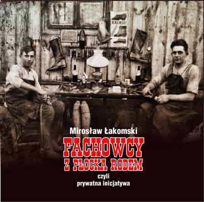 Fachowcy z Płocka rodem - okładka książki
Zdjęcie pochodzi z książki Mirosława Łakomskiego "Fachowcy z Płocka rodem, czyli prywatna inicjatywa".
Wszelkie prawa zastrzeżone.
