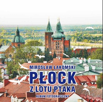 Płock z lotu ptaka - okładka książki
Zdjęcie pochodzi z książki Mirosława Łakomskiego "Płock z lotu ptaka".
Wszelkie prawa zastrzeżone.
